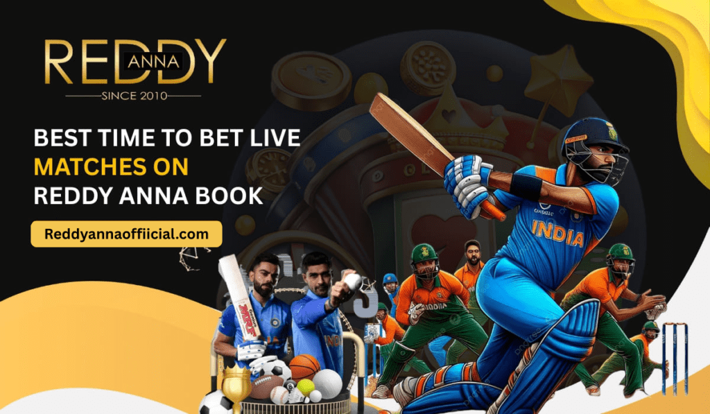 Best Time to Bet Live Matches on Reddy Anna Book for Real Cash Wins