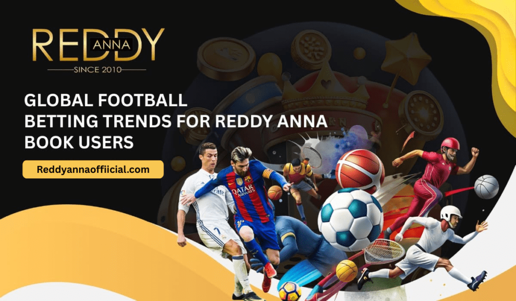 Global Football Betting Trends for Reddy Anna Book Users