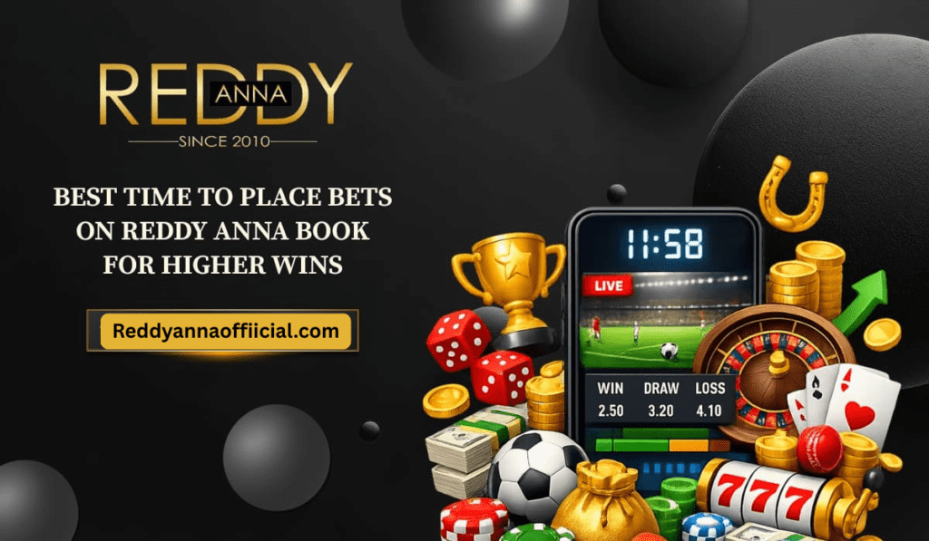 Best Time to Place Bets on Reddy Anna Book for Higher Wins